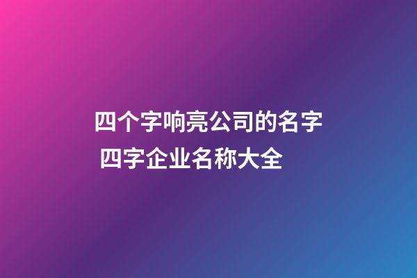 四个字响亮公司的名字 四字企业名称大全-第1张-公司起名-玄机派